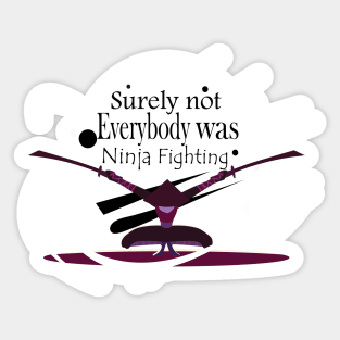 Surely Not Everybody Was Ninja Fighting style -Gift  idea Sticker